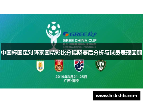 中国杯国足对阵泰国精彩比分揭晓赛后分析与球员表现回顾