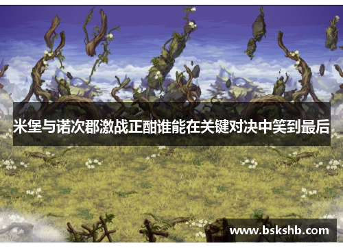 米堡与诺次郡激战正酣谁能在关键对决中笑到最后
